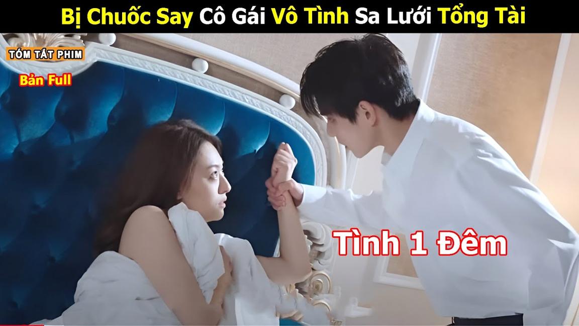 [Review Phim] Bị Chuốc Say Gái Xinh Vô Tình Sa Lưới Tổng Tài | Tea Phim | Tóm Tắt Phim Hay