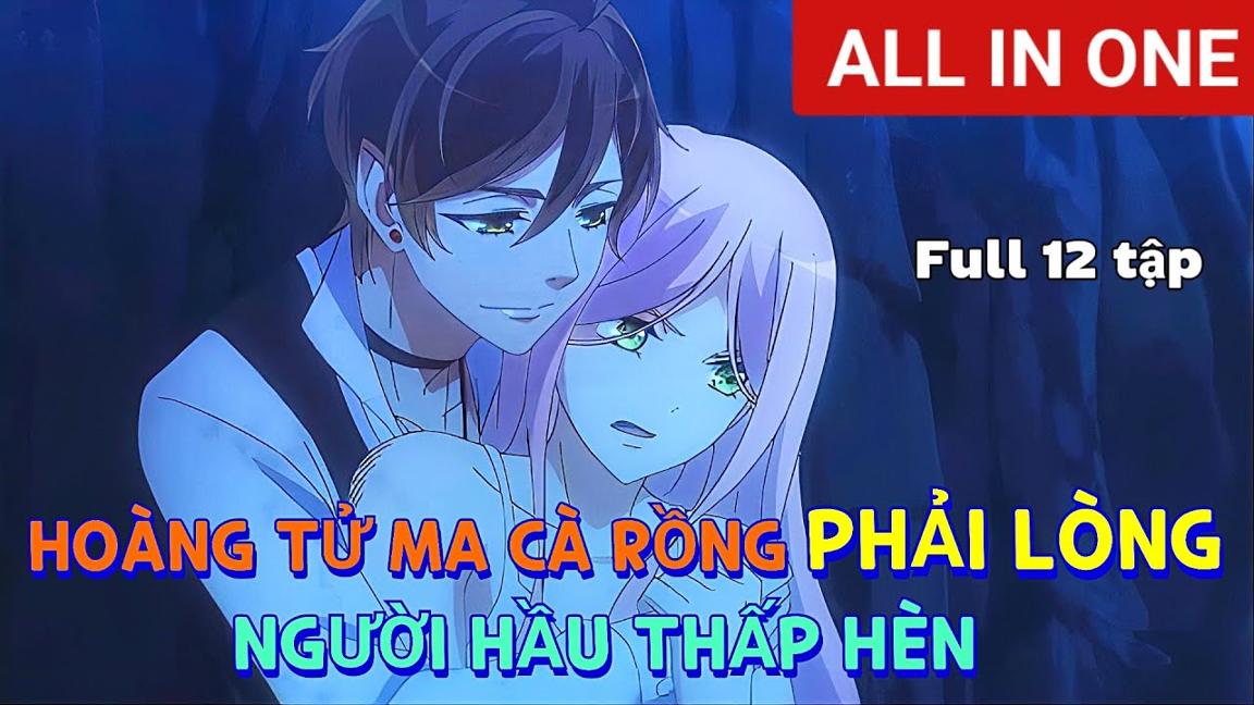 ALL IN ONE | Hoàng Tử Ma Cà Rồng Phải Lòng Người Hầu Thấp Hèn | Tóm Tắt Anime