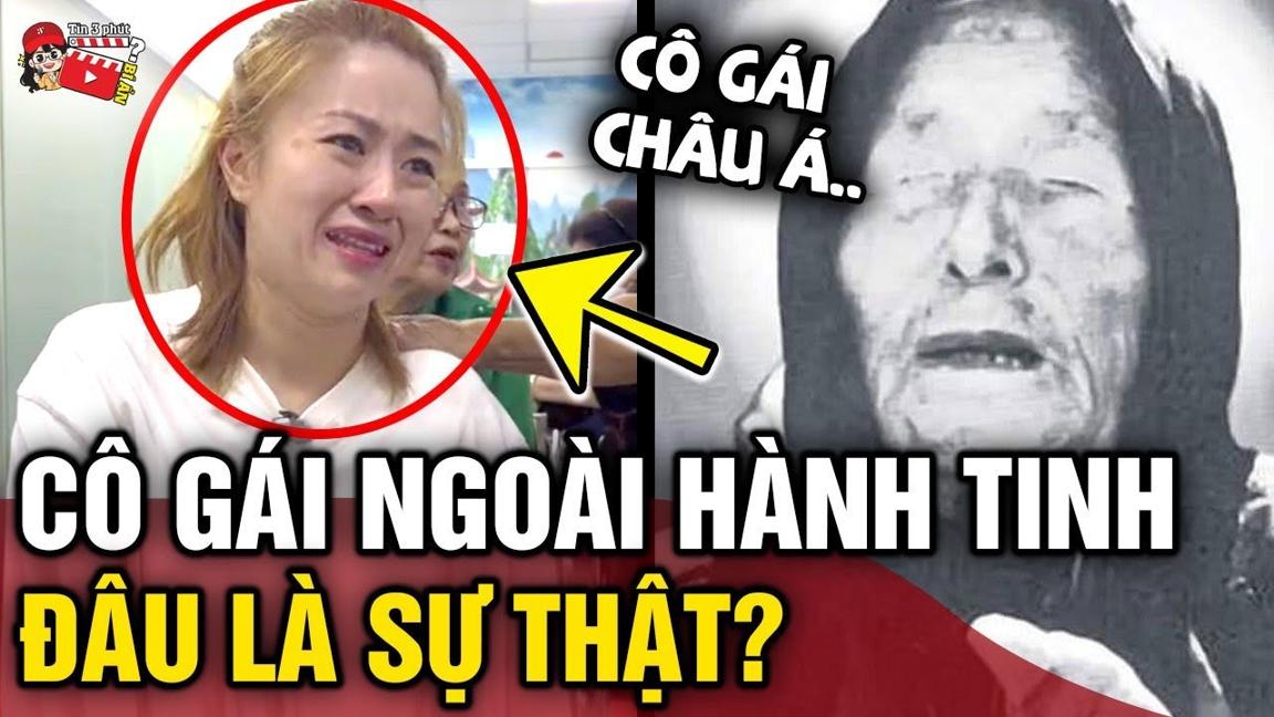 Xuất hiện cô gái Việt giao tiếp với NGƯỜI NGOÀI HÀNH TINH như lời tiên tri của Vanga | Tin 3 Phút