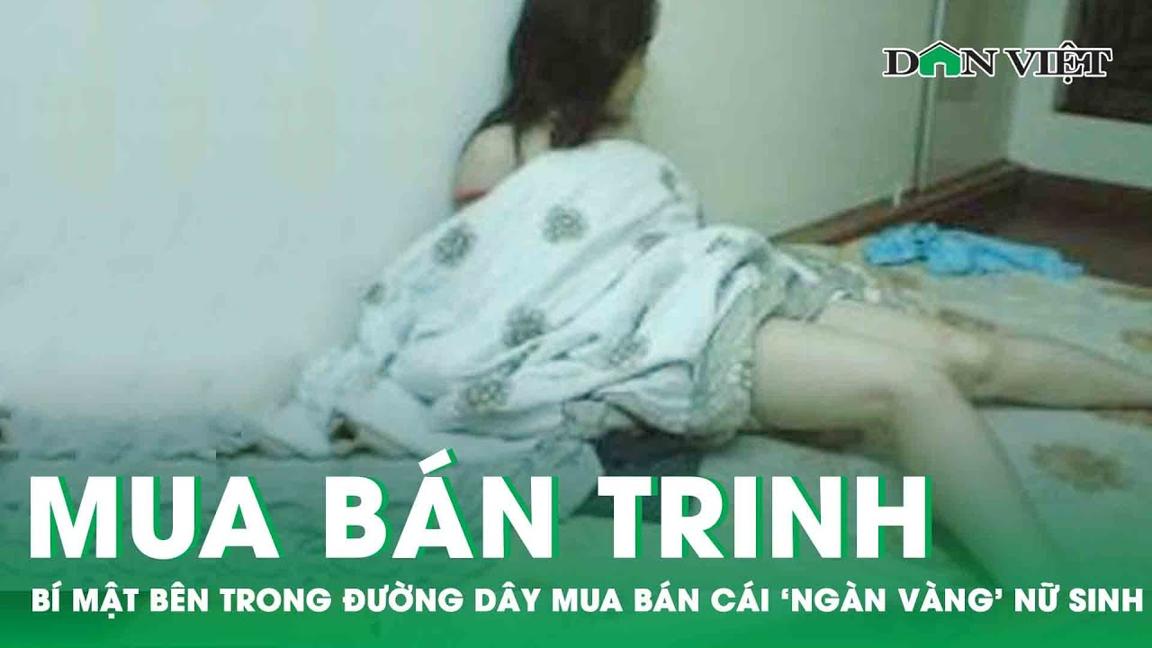 Bản Full: Bí Mật Kinh Hoàng Bên Trong Đường Dây Mua Bán T.R.I.N.H Nữ Sinh | Báo Dân Việt