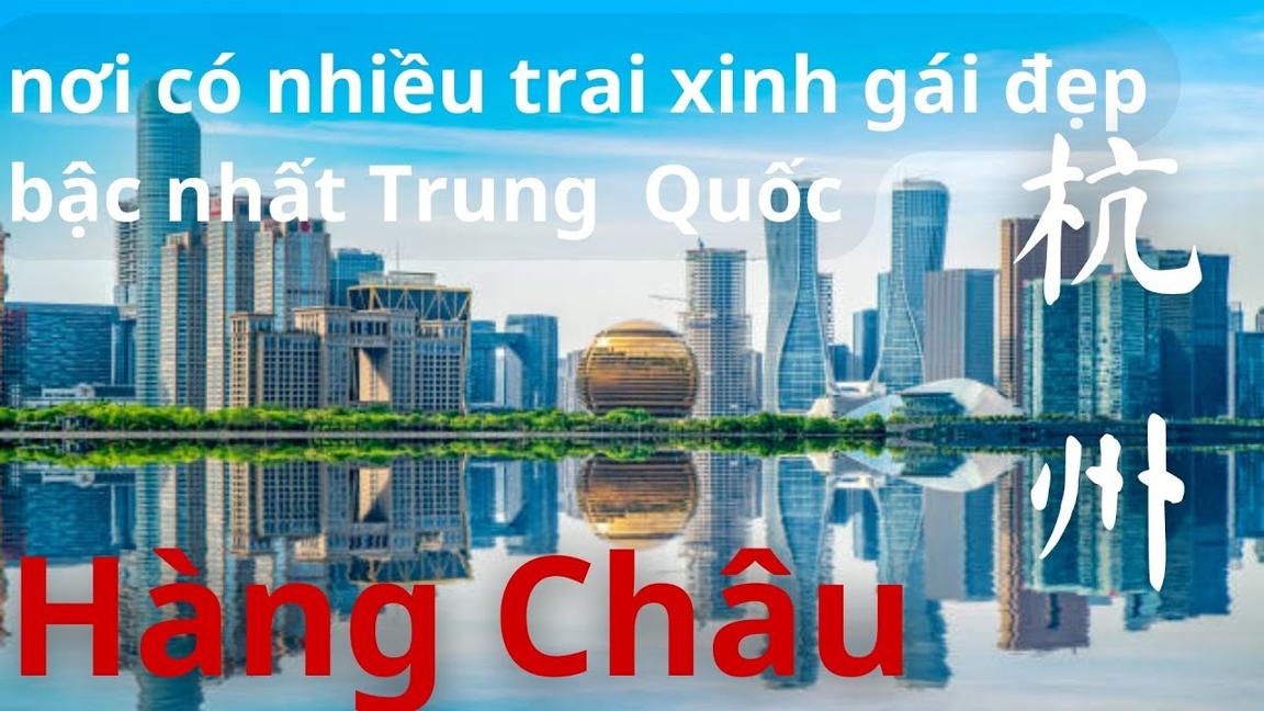 Hàng Châu 杭州 -Nơi Có Nhiều Trai Xinh Gái Đẹp Bậc Nhất Trung Quốc