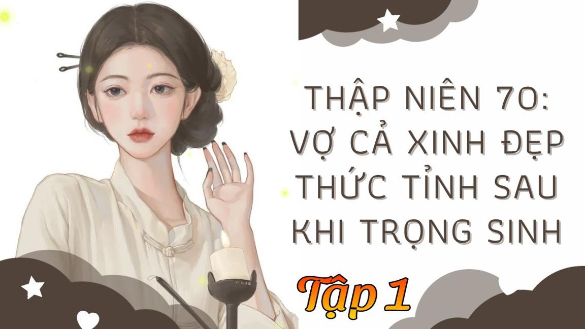 TẬP 1: Thập Niên 70: Vợ Cả Xinh Đẹp Thức Tỉnh Sau Khi Trọng Sinh