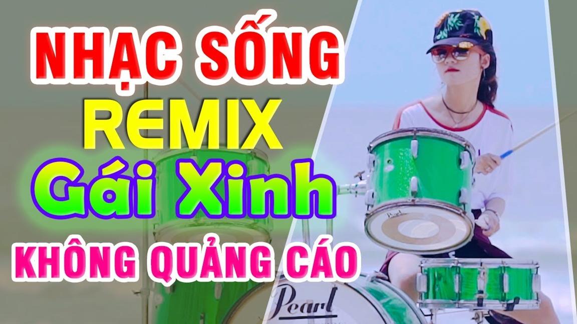 LK NHẠC SỐNG REMIX 7X 8X 9X Không Quảng Cáo - GÁI XINH ĐÁNH TRỐNG CỰC BỐC - BOLERO THÔN QUÊ REMIX