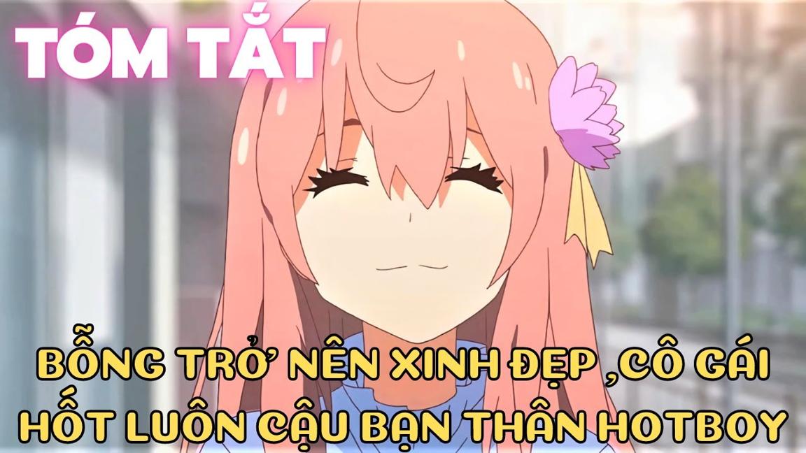 " Bỗng trở nên xinh đẹp , cô gái hốt luôn cậu bạn thân Hotboy " || Tóm Tắt Anime Hay || Flick Anime