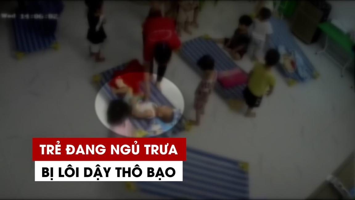 Trẻ mầm non khóc thét vì bị “bảo mẫu” lôi dậy thô bạo lúc đang ngủ trưa