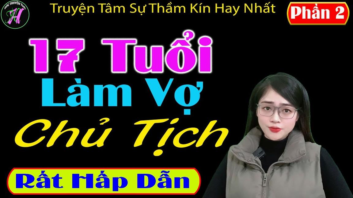 [ Phần 2 ] 17 Tuổi Làm Vợ Chủ Tịch - Truyện Tâm Sự Thầm Kín Hay - Mc Tú Anh