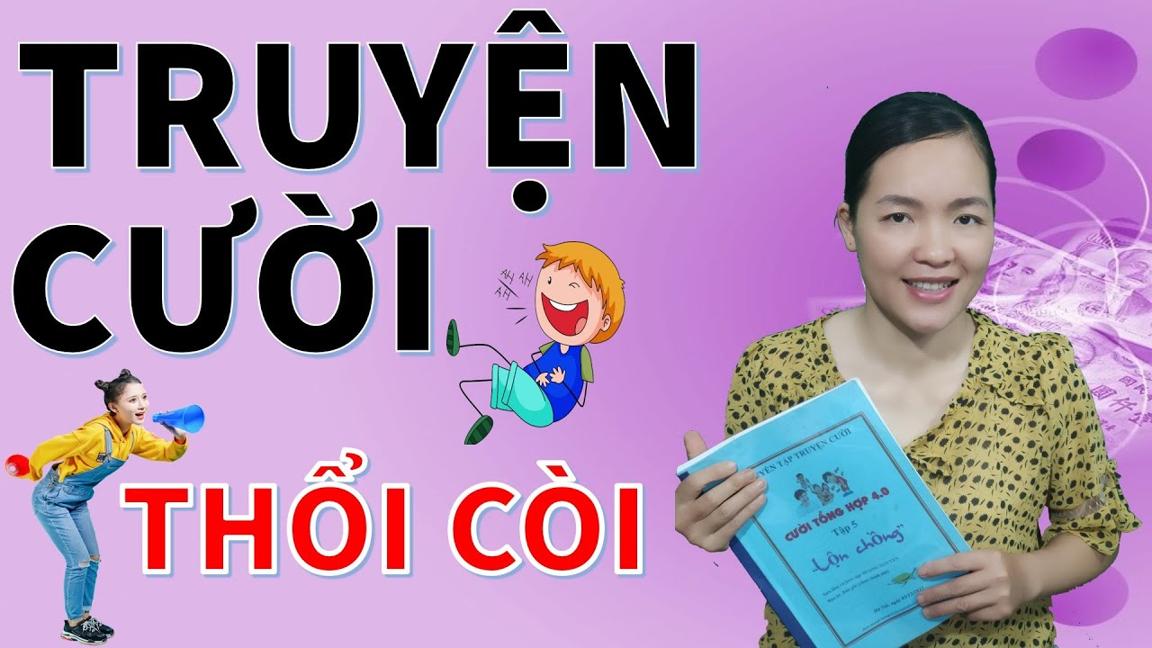 Tuyển tập Truyện cười tiếu lâm hay mới nhất THỔI CÒI Cười Rớt Hàm, Bé Hưng TVina