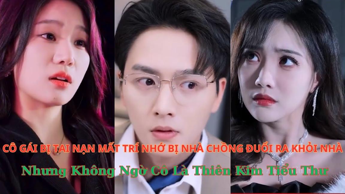 Cô Gái Bị Tai Nạn Mất Trí Nhớ Chồng Đuổi Ra Khỏi Nhà Nhưng Không Ngờ Là Thiên Kim Tiểu Thư Trọn Bộ