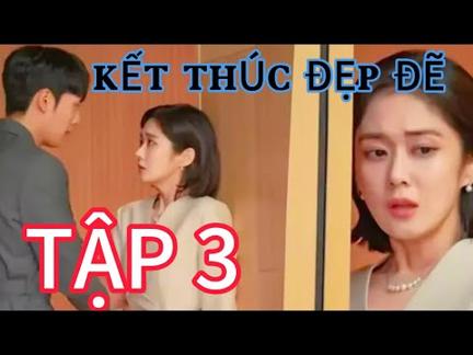 Review Phim: KẾT THÚC ĐẸP ĐẼ TẬP 3 Người vợ xinh đẹp bắt quả tang nhân tình thân mật với chồng