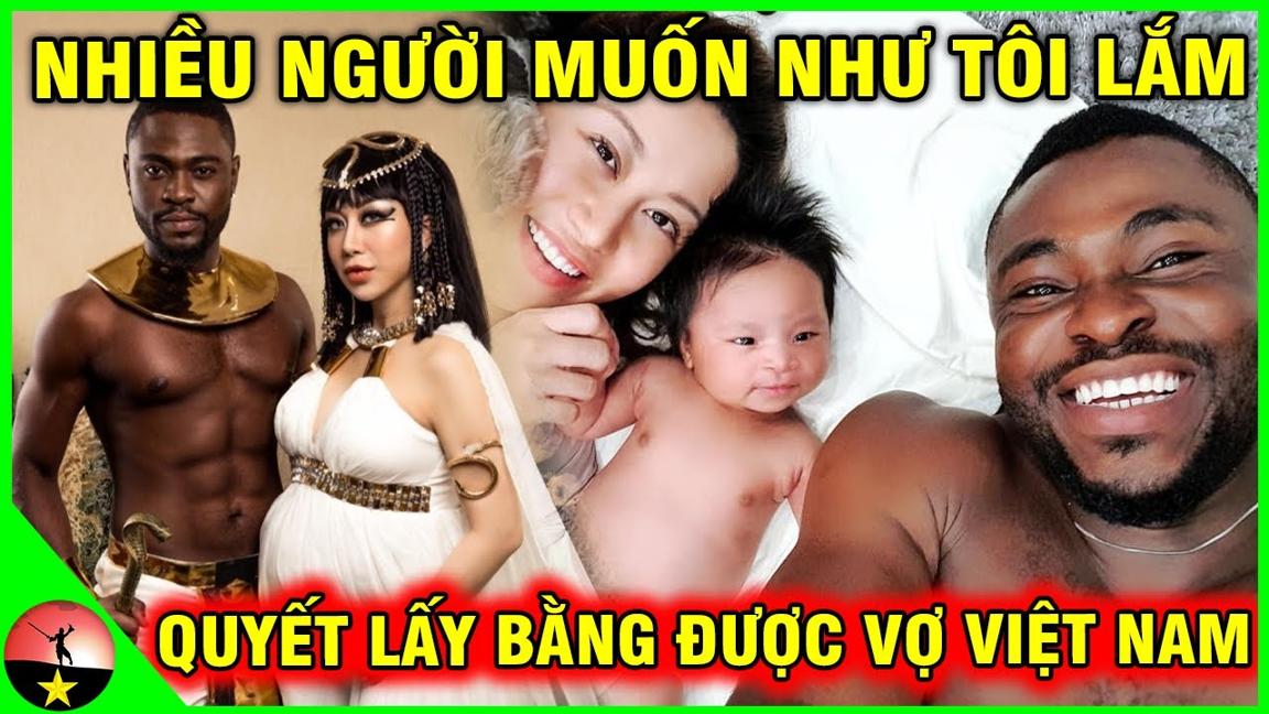 Chàng Trai Châu Phi Bằng Mọi Giá Lấy Được Vợ Người Việt Nam Vì Lý Do Không Thể Ngờ Tới