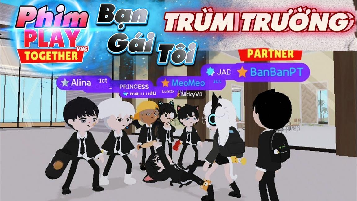 Phim Playtogether | BẠN GÁI TÔI TRÙM TRƯỜNG | BAN BAN