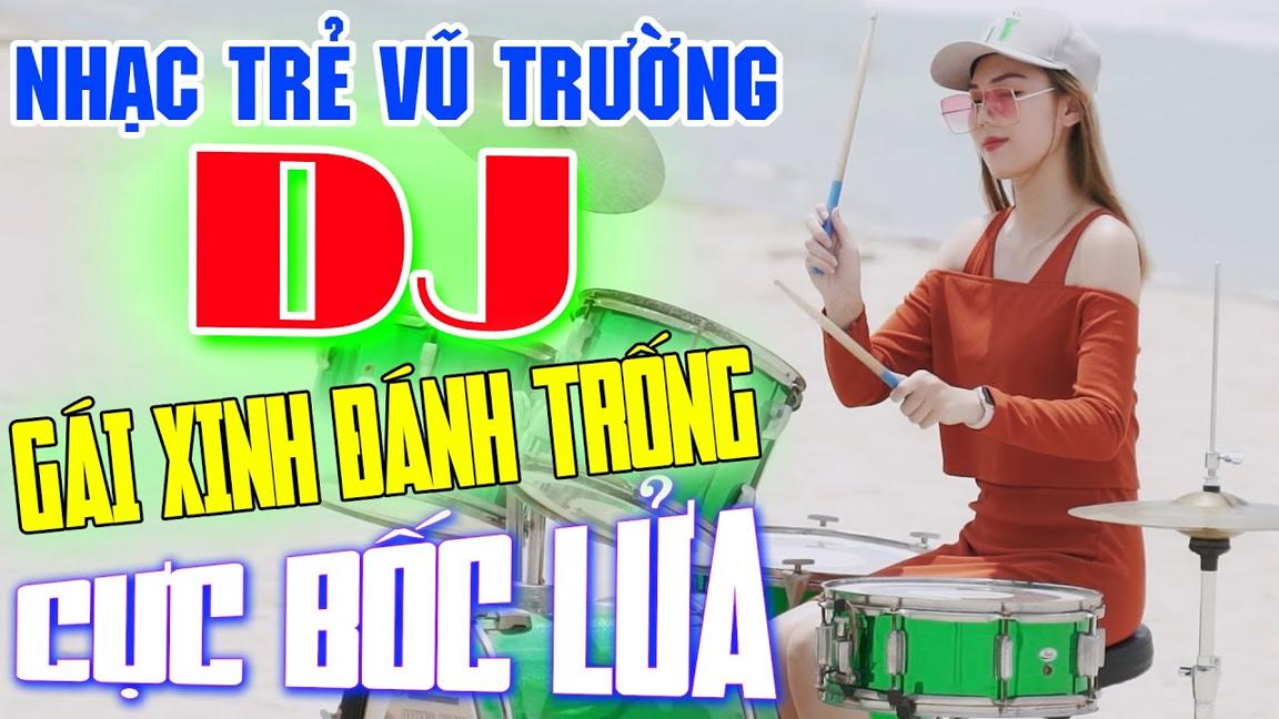 NHẠC SÀN VŨ TRƯỜNG DJ REMIX GÁI XINH ĐÁNH TRỐNG - NHẠC TEST LOA CỰC HAY - LK NHẠC TRẺ REMIX 2021