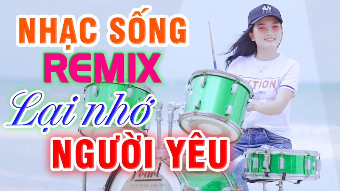 LẠI NHỚ NGƯỜI YÊU - LK NHẠC SỐNG 7X 8X 9X REMIX BẤT HỦ - NHẠC SỐNG GÁI XINH ĐÁNH TRỐNG CỰC BỐC