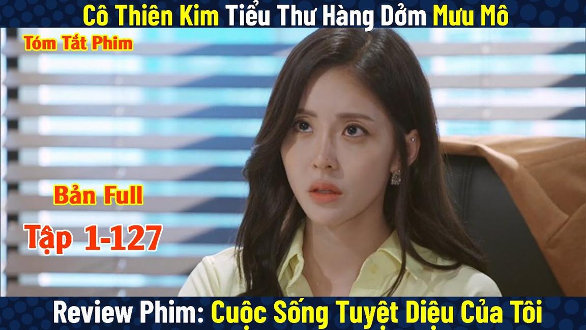 Review Phim: Cô Tiểu Thư Hàng Fake  Mưu Mô Làm Chủ Tịch | Cuộc Sống Tuyệt Diệu Của Tôi | Full 1-127