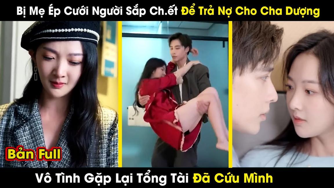 Bị Mẹ Ép Cưới Người Sắp Ch.et Để Trả Nợ, Cô Gái Gặp Lại Tổng Tài Đã Cứu Mình || review phim hay