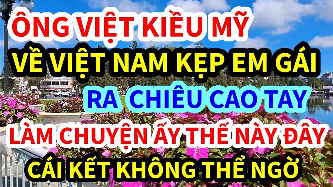 ÔNG VIỆT KIỀU, VỀ VIỆT NAM LÀM CHUYỆN ẤY VỚI EM GÁI MIỀN TÂY THẾ NÀY ĐÂY