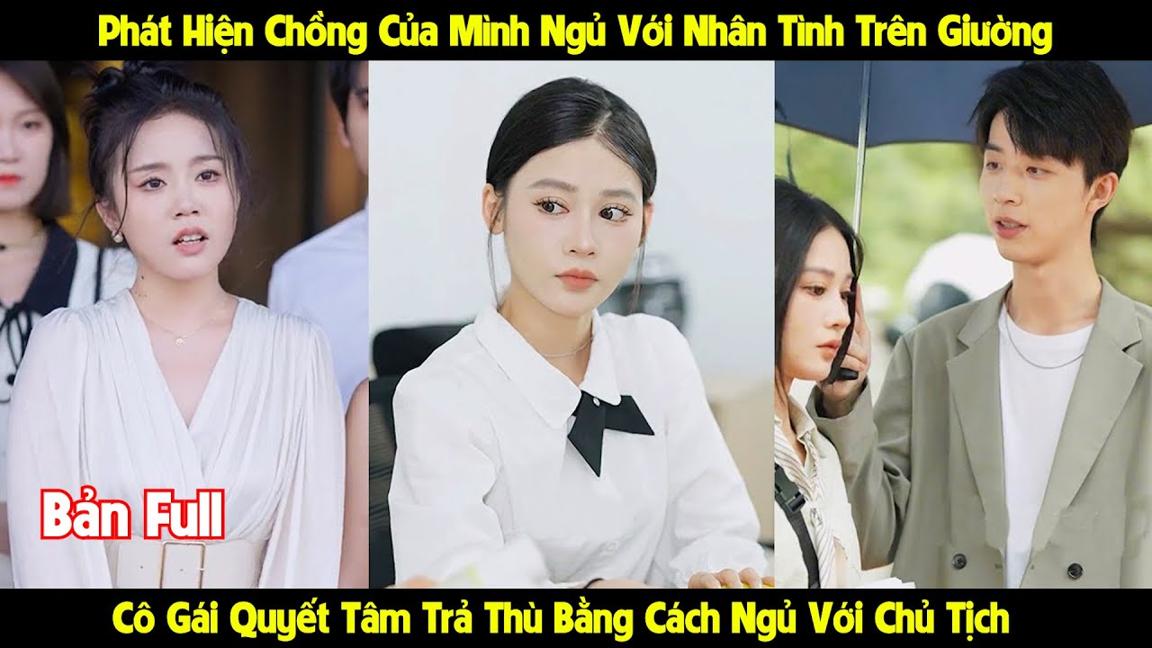 Phát Hiện Chồng Ngoại Tình, Cô Gái Ngủ Với Tổng Tài Để Trả Thù I Review Phim Hay