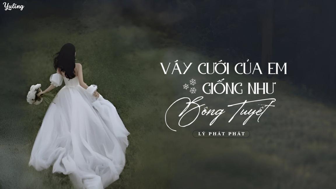 [Pinyin + Vietsub] Váy Cưới Của Em Giống Như Bông Tuyết - Lý Phát Phát (你的婚纱像雪花 - 李发发)