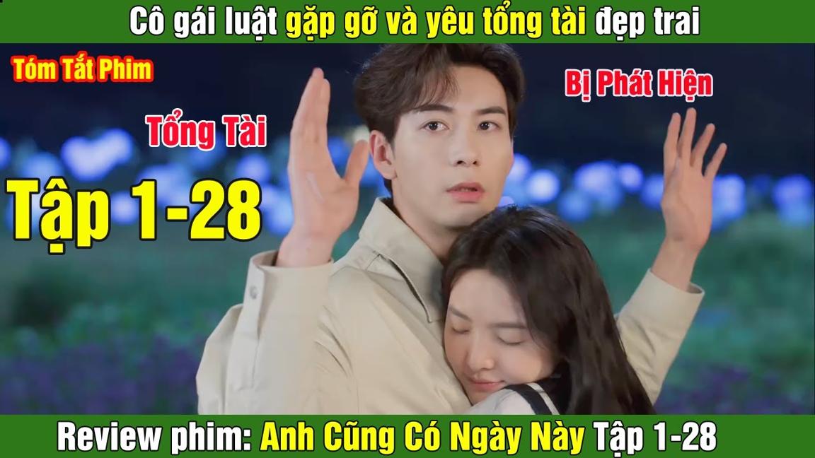 Review Phim: Cô gái luật gặp gỡ và yêu tổng tài đẹp trai | Anh Cũng Có Ngày Này (Bản Full) Tập 1-28