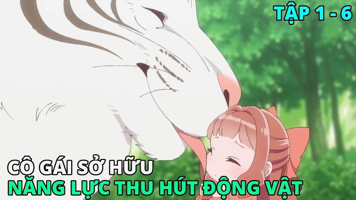 Cô Gái Chuyển Sinh Với Năng Lực Thu Hút Động Vật | Tập 1- 6 | REVIEW PHIM ANIME HAY