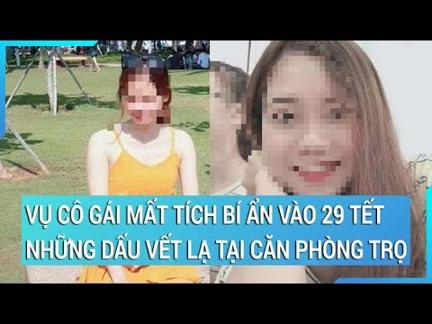 Vụ cô gái mất tích bí ẩn vào 29 Tết: Những dấu vết lạ tại căn phòng trọ