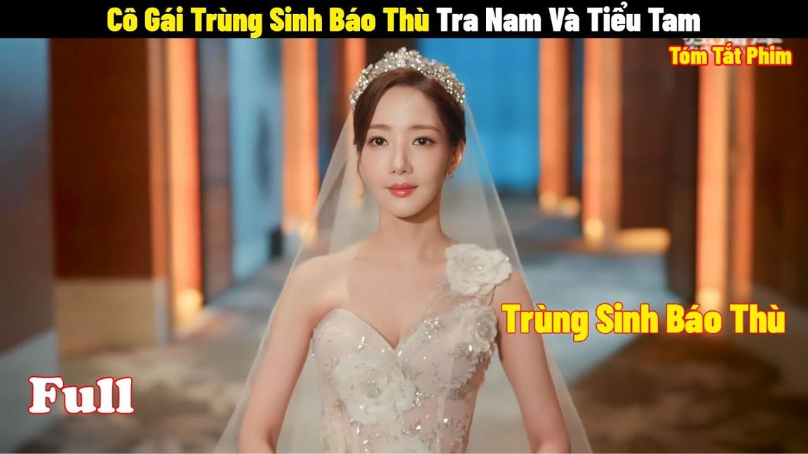 Cô Gái Xấu Số Trùng Sinh Để Báo Thù Tra Nam Và Tiểu Tam | Full | Review Phim Cô Đi Mà Lấy Chồng Tôi