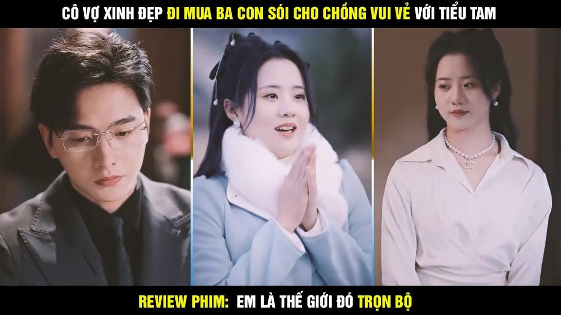 Review phim Em là thế giới đó - Cô vợ xinh đẹp đi mua ba con sói cho chồng vui vẻ với tiểu tam