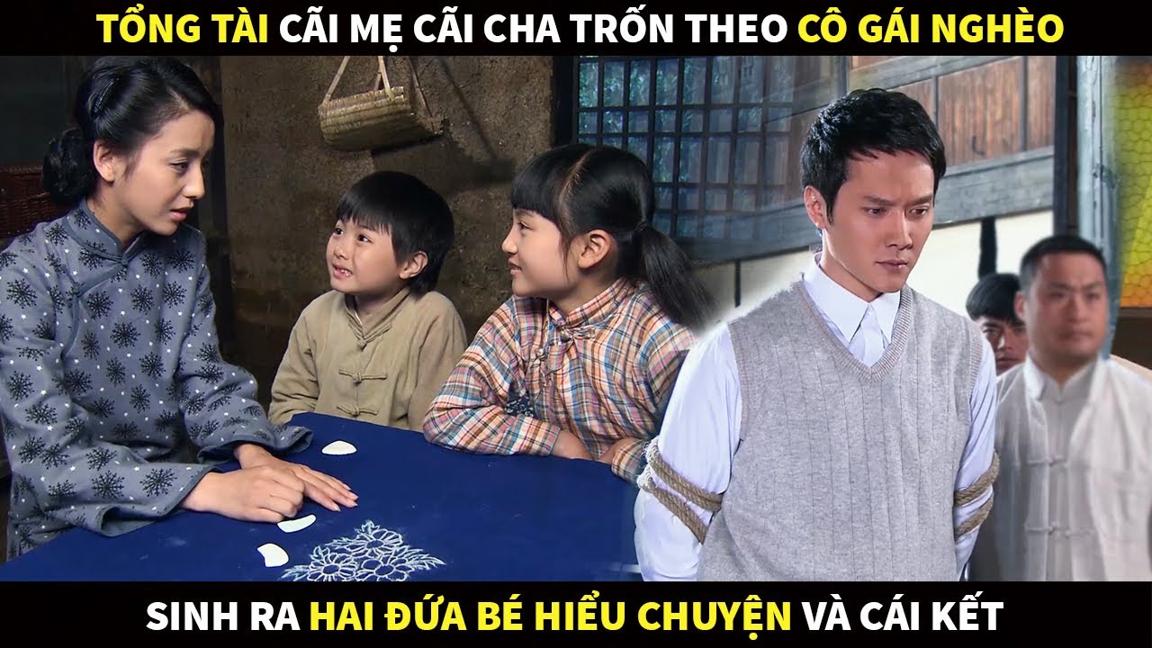 Tổng Tài cãi mẹ cãi cha trốn theo cô gái nghèo xinh đẹp sinh ra 2 đứa bé hiểu chuyện và cái kết