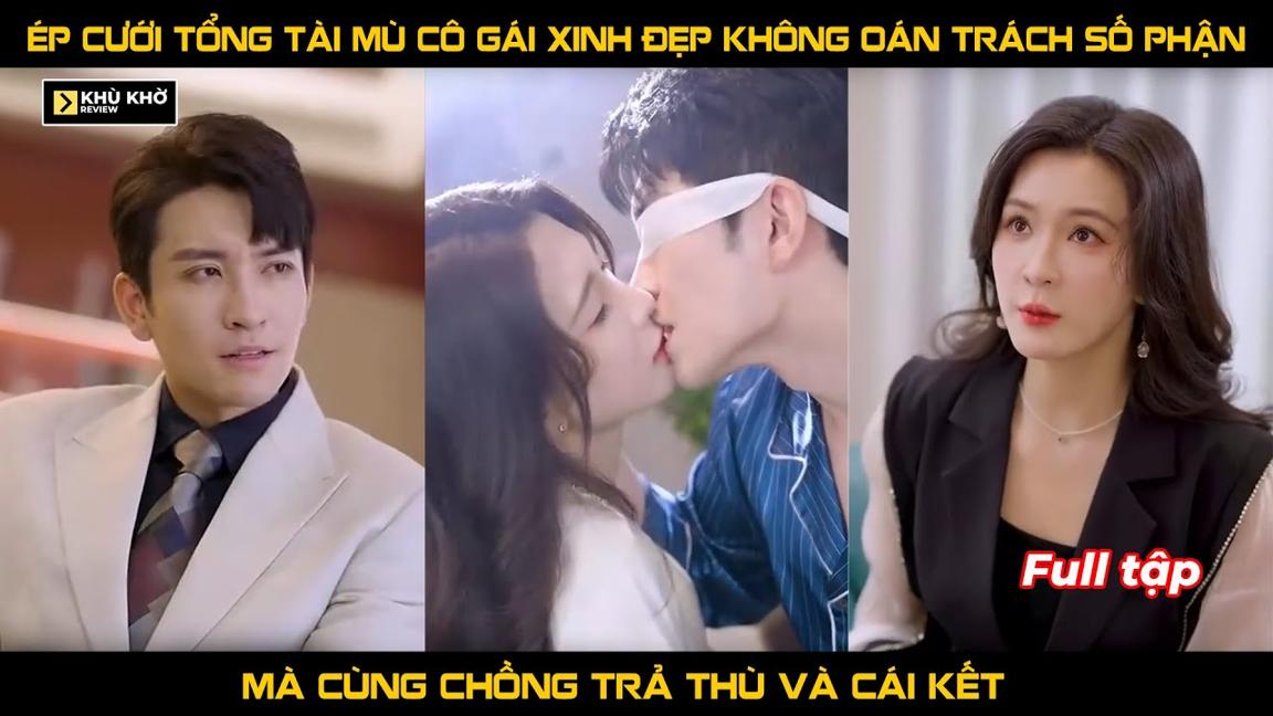 Bị Ép Cưới Tổng Tài Mù Loà Cô Gái Xinh Đẹp Không Oán Trách Số Phận Mà Cùng Chồng Trả Thù Và Cái Kết