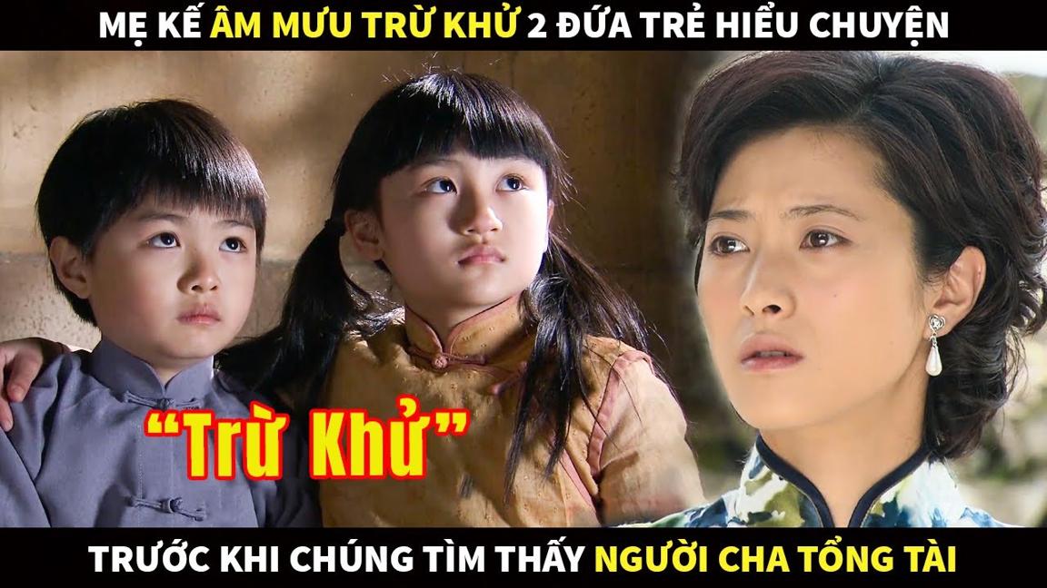 Mẹ kế âm mưu trừ khử 2 đứa trẻ hiểu chuyện trước khi chúng tìm thấy người cha Tổng Tài và cái kết