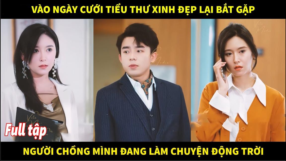 Vào ngày cưới, tiểu thư xinh đẹp lại bắt gặp được người chồng mình đang làm chuyện động trời