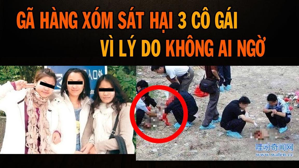 Kỳ Án Trung Quốc: Sát Hại 3 Cô Gái Xinh Đẹp Vì Lý Do Không Ai Ngờ