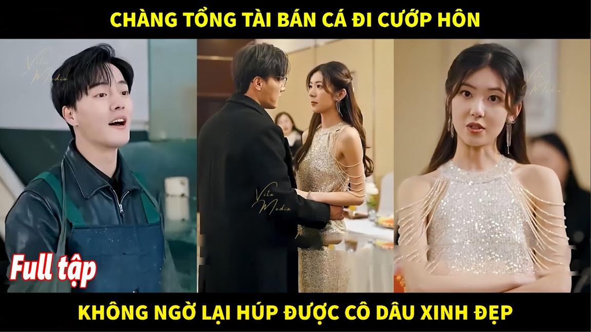 Chàng Tổng Tài bán cá đi cướp hôn, không ngờ lại được sự ủng hộ của cô dâu xinh đẹp