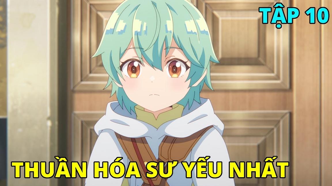 Cô Gái Chuyển Sinh Với Kỹ Năng Thuần Hóa Yếu Nhất | Tập 10 | REVIEW PHIM ANIME HAY