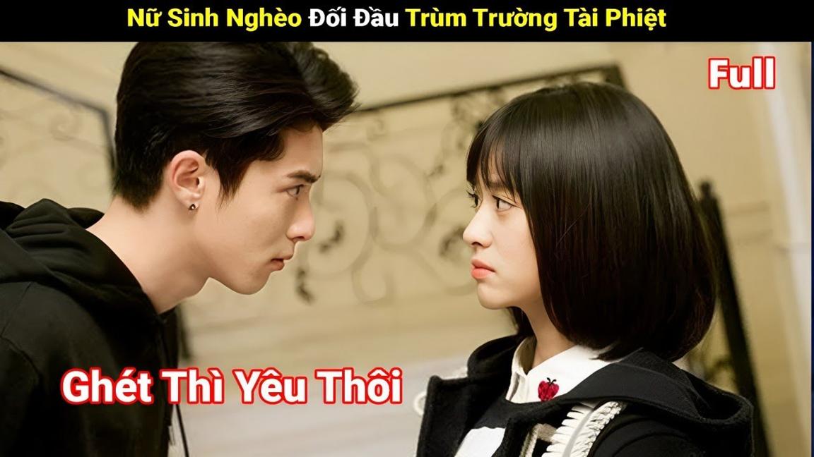 Review Phim : Nữ Sinh Nghèo Đối Đâu Trùm Trường TÀi Phiệt Và Mối Tình Ngang Trái | Full | Tea Phim