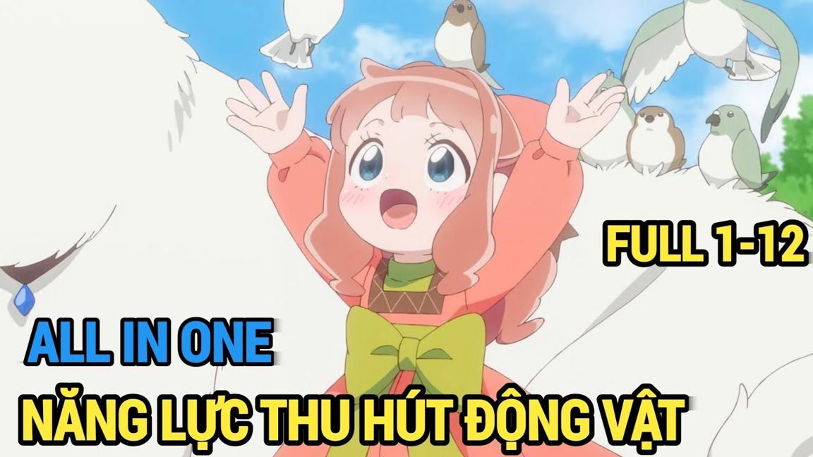 ALL IN ONE | Cô Gái Với Năng Lực Thu Hút Động Vật | 1 - 12 | Review Anime Hay