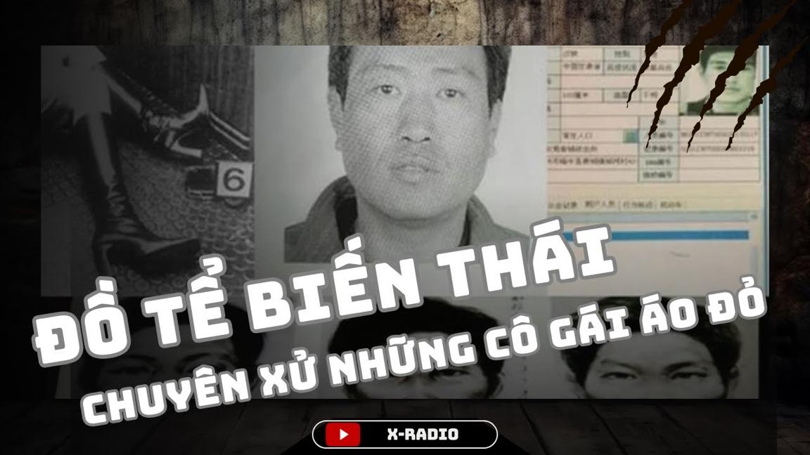 "KẺ ÁC MA" BIẾN THÁI NHẤT TRUNG QUỐC: CHUYÊN XỬ NHỮNG CÔ GÁI ÁO ĐỎ... | X RADIO