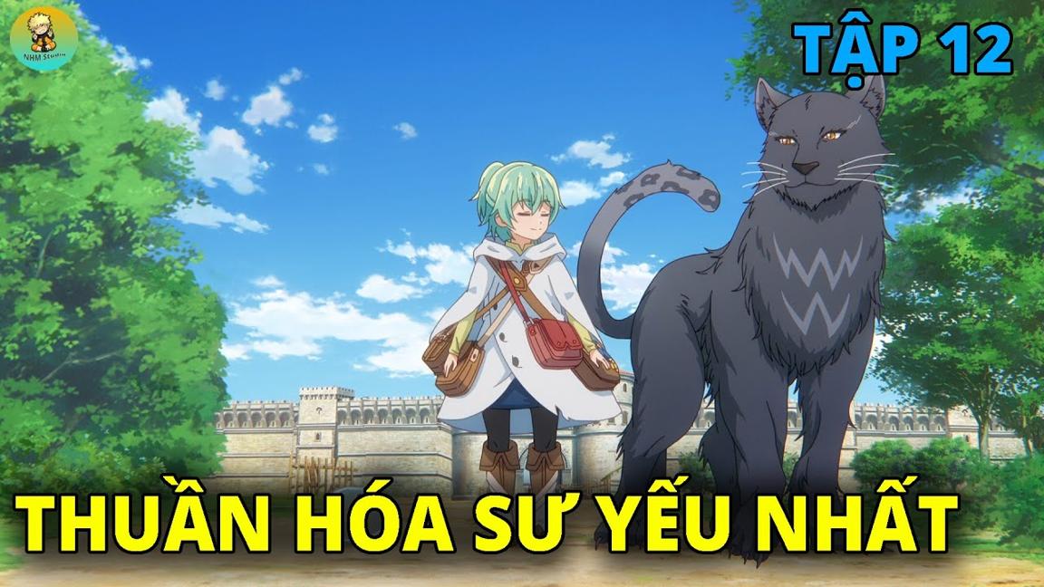 Cô Gái Chuyển Sinh Với Kỹ Năng Thuần Hóa Yếu Nhất | Tập 12 | REVIEW PHIM ANIME HAY