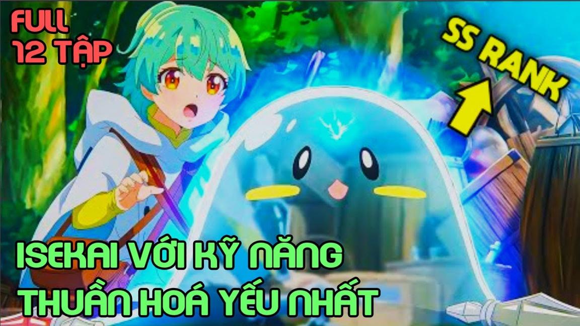 " Cô Gái Chuyển Sinh Với Kỹ Năng Thuần Hóa Yếu Nhất " Tập 1-12 | Tóm Tắt Anime