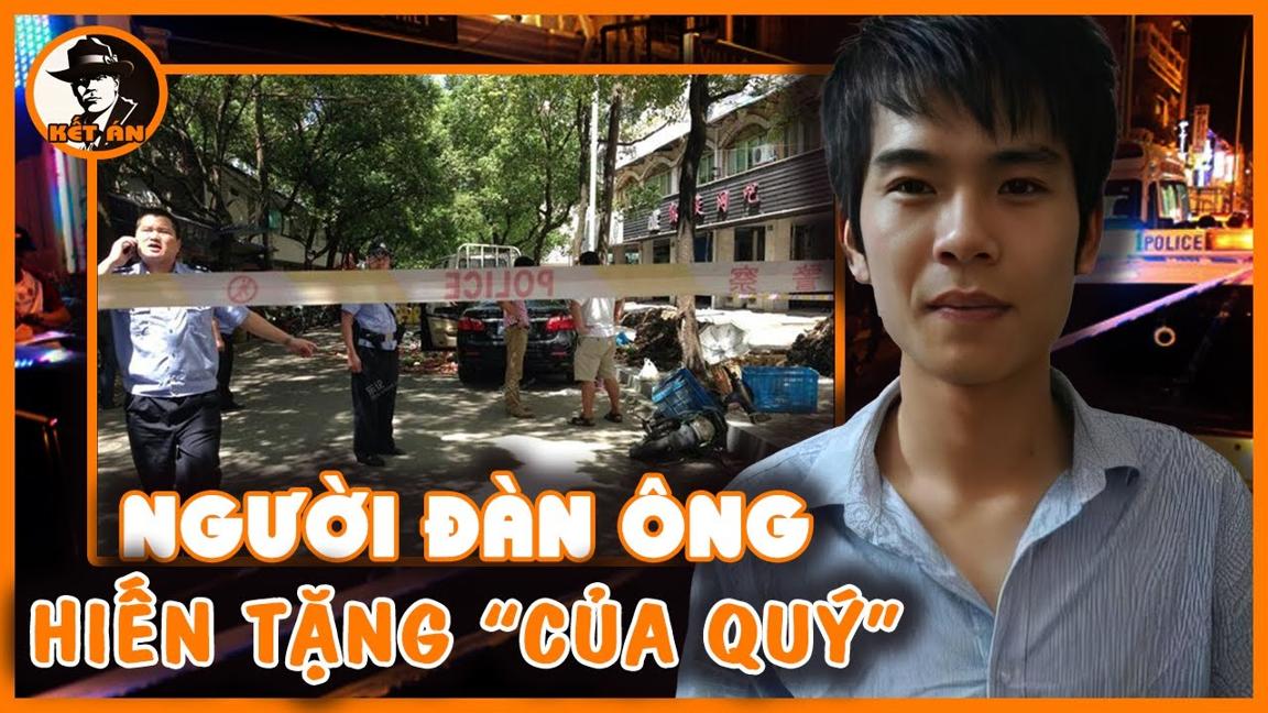 Kỳ Án Trung Quốc - Người Đàn Ông Hiến Tặng "Của Quý" | Kết Án