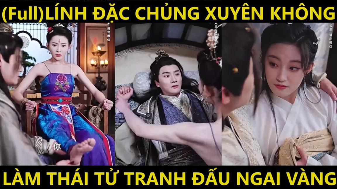 Lính đặc chủng xuyên không làm thái tử tranh đấu ngai vàng | Phim xuyên không mới nhất