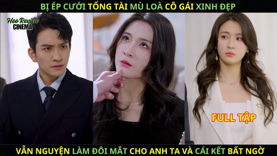 Bị Ép Cưới “Tổng Tài Mù Loà” Cô Gái Xinh Đẹp “Vẫn Nguyện Làm Đôi Mắt” Cho Anh Ta Và Cái Kết Bất Ngờ.