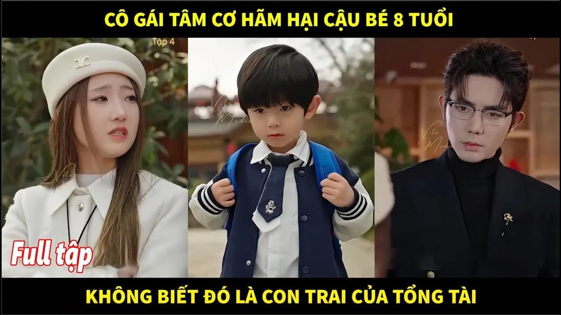 Cô gái tâm cơ hãm hại cậu bé 8 tuổi nhưng không biết đó là con trai của tổng tài nghìn tỷ và cái kết