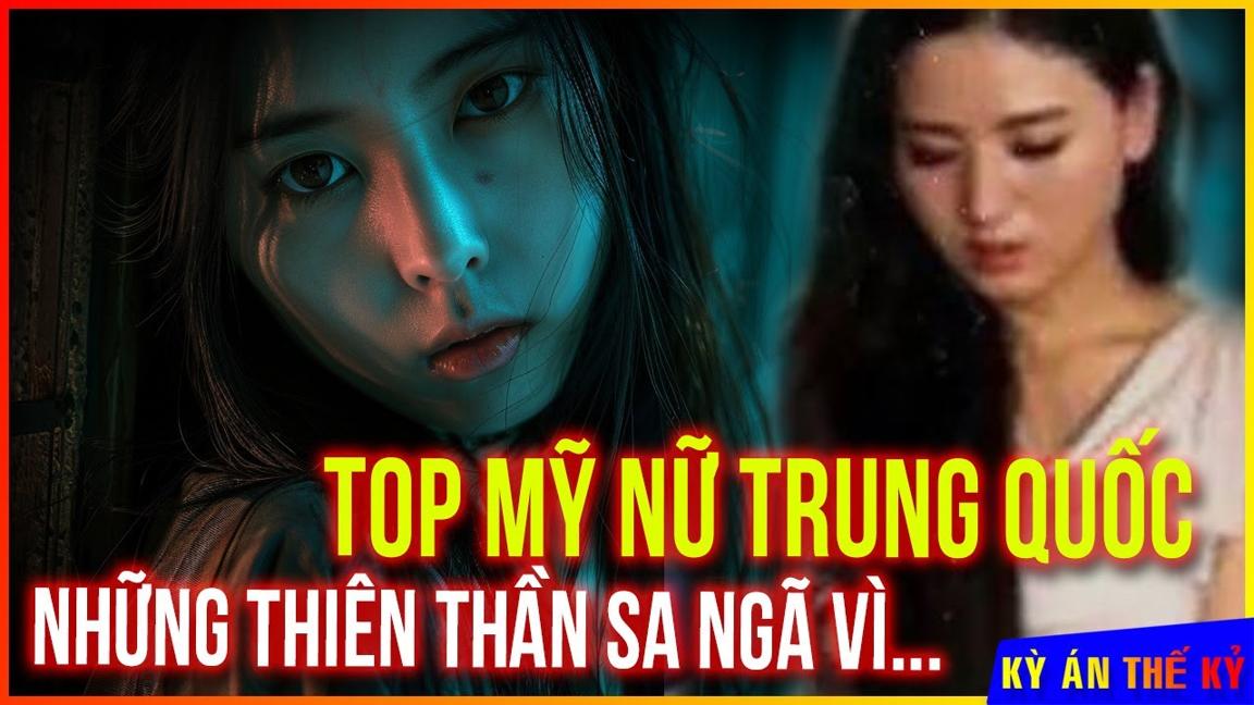 Những Vụ Đại Án "Ghê Tởm" Từ Những Mỹ Nhân Trung Quốc | Kỳ Án #450