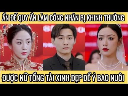 Ẩn đế quy ẩn làm công nhân bị khinh thường, được nữ tổng tài xinh đẹp để ý bao nuôi