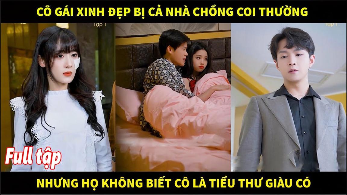 Cô gái xinh đẹp bị cả nhà chồng coi thường nhưng họ không biết thật ra cô là tiểu thư giàu có