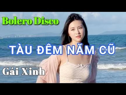 Tàu Đêm Năm Cũ - Bolero Disco - Gái Xinh Mới Cập Nhật