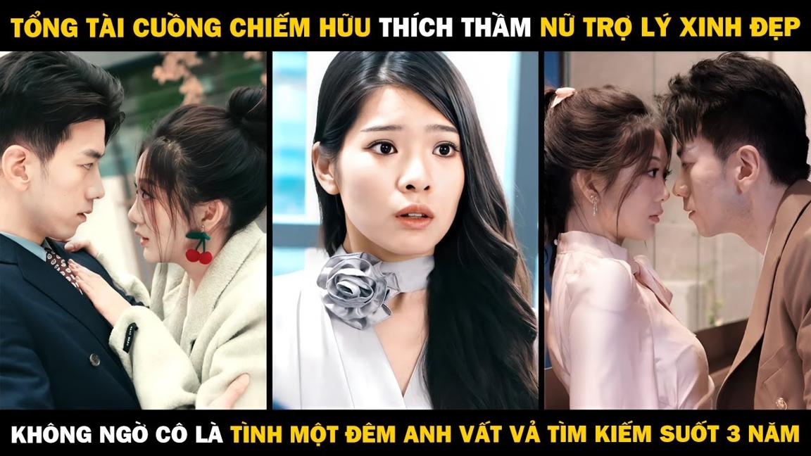 Tổng Tài Thích Thầm NỮ TRỢ LÝ XINH ĐẸP Mà Không Ngờ Cô Là TÌNH MỘT ĐÊM ANH LUÔN TÌM KIẾM SUỐT 3 NĂM