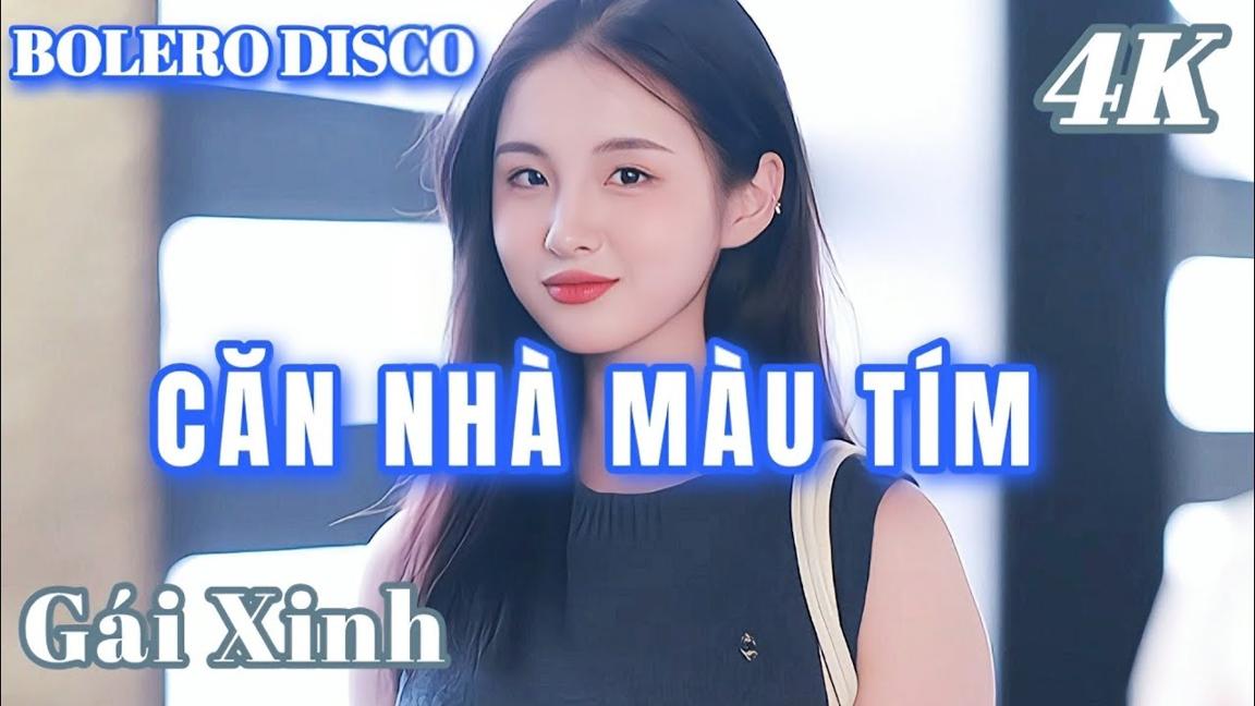 CĂN NHÀ MÀU TÍM - BOLERO DISCO GÁI XINH MỚI NHẤT