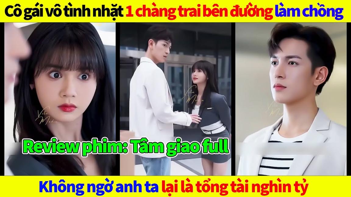 Review phim: Tâm giao (full) Cô gái xinh đẹp bất ngờ khi chàng trai mình nhặt được lại là tổng tài